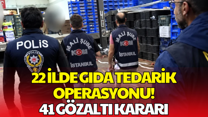 Gıda Tedarikçilerine Operasyon! 41 Şirket Yöneticisi Hakkında Gözaltı Kararı